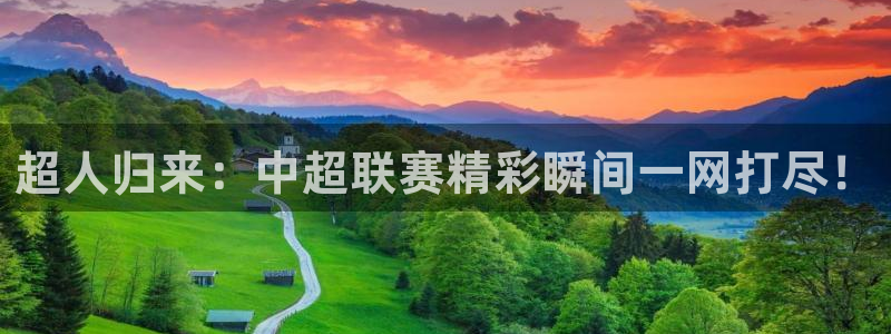 nba蜘蛛直播：超人归来：中超联赛精彩瞬间一网打尽！