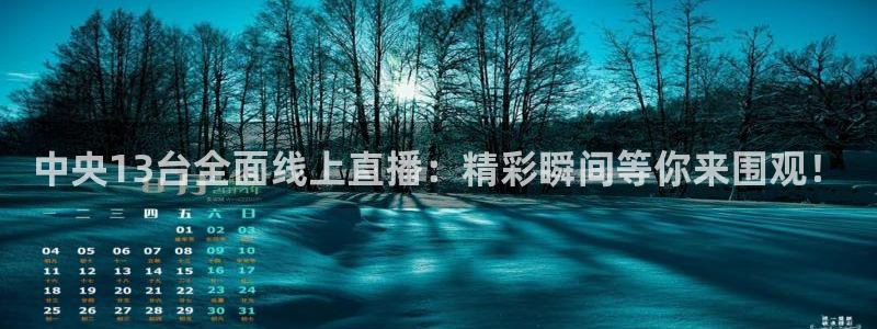 足球小蜘蛛：中央13台全面线上直播：精彩瞬间等你来围观！