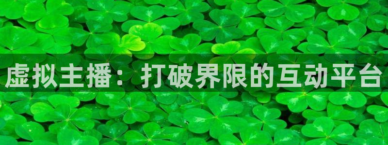 蜘蛛直播nba在线观看：虚拟主播：打破界限的互动平台